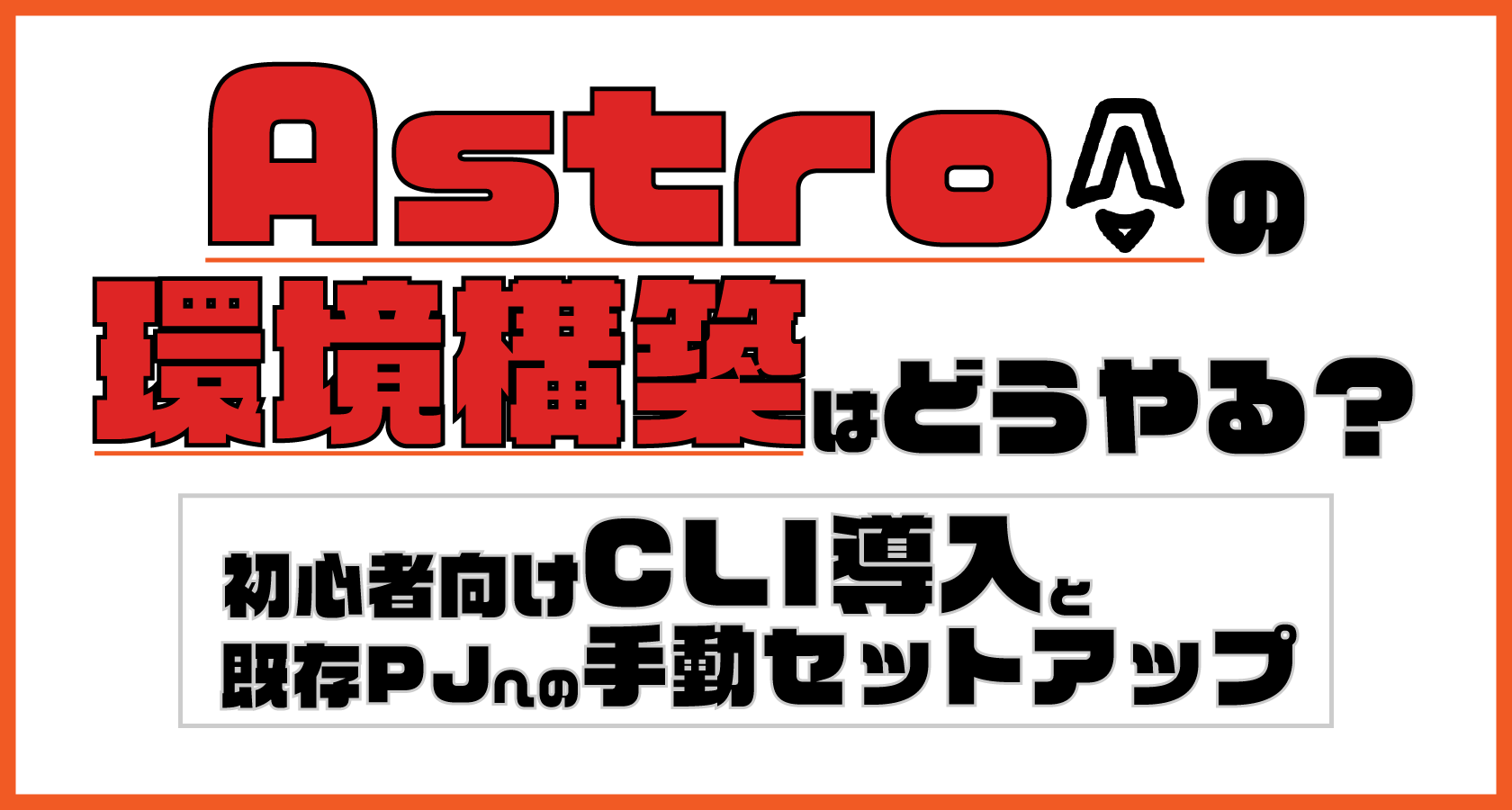 Astroの環境構築はどうやる?初心者向けCLI導入と既存プロジェクトへの手動セットアップ