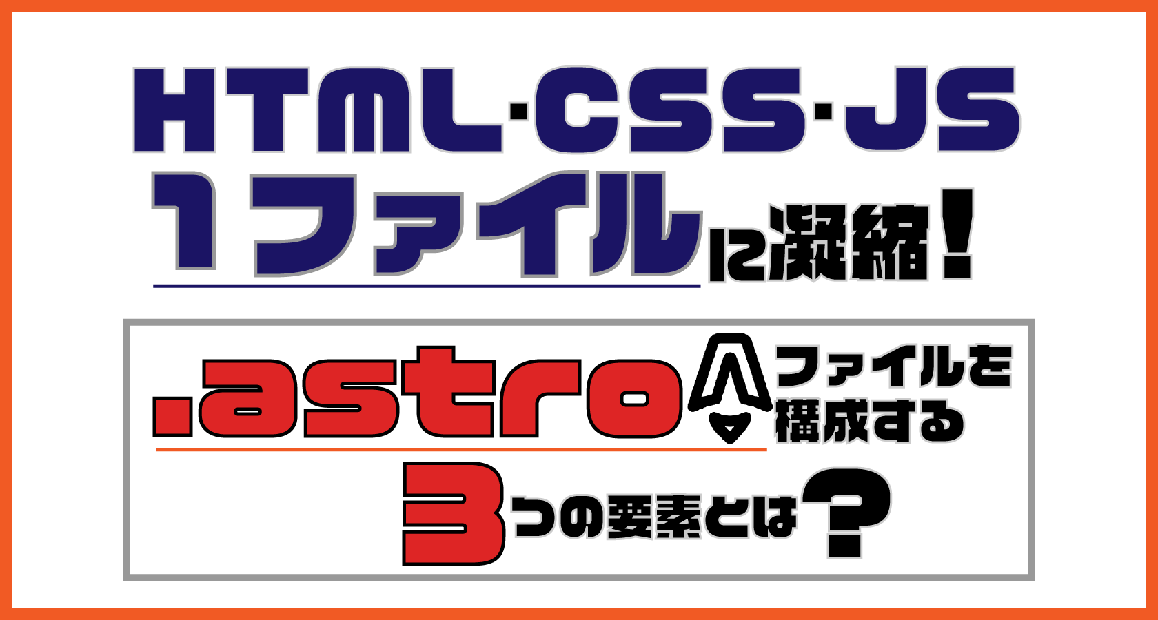 HTML・CSS・JSを1ファイルに凝縮! .astro ファイルを構成する3つの要素とは?